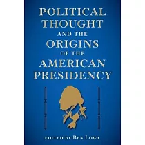 Political Thought and the Origins of the American Presidency