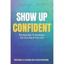 Show Up Confident： The New Way To Get Ready For Your Day And Your Life