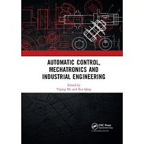 Automatic Control， Mechatronics and Industrial Engineering： Proceedings of the International Conference on Automatic Control， Mechatronics and Industr