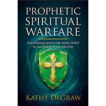 Prophetic Spiritual Warfare： Partnering with the Holy Spirit to Manifest Your Destiny