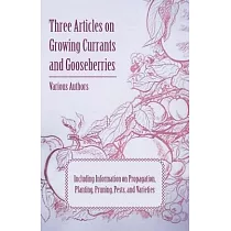Three Articles on Growing Currants and Gooseberries - Including Information on Propagation, Planting, Pruning, Pests, Varieties