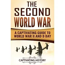 The Second World War： A Captivating Guide to World War II and D Day