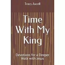 Time With My King： Devotions for a Deeper Walk with King Jesus