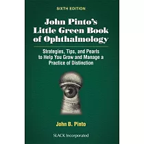 John Pinto’’s Little Green Book of Ophthalmology： Strategies， Tips and Pearls to Help You Grow and Manage a Practice of Distinction