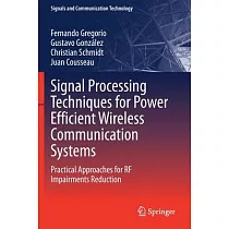 Signal Processing Techniques for Power Efficient Wireless Communication Systems： Practical Approaches for RF Impairments Reduction