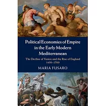 Political Economies of Empire in the Early Modern Mediterranean： The Decline of Venice and the Rise of England， 1450─1700