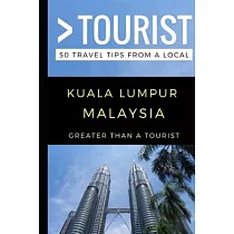 Greater Than a Tourist ─ Kuala Lumpur Malaysia： 50 Travel Tips from a Local