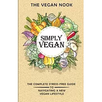 Simply Vegan： The Complete Stress─Free Guide to Navigating a New Vegan Lifestyle