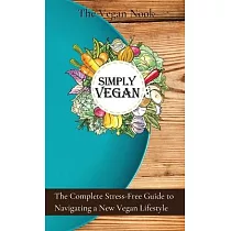 Simply Vegan： The Complete Stress─Free Guide to Navigating a New Vegan Lifestyle