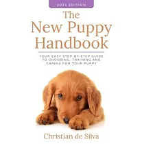 The New Puppy Handbook： Your Easy Step─By─Step Guide to Choosing， Training and Caring For Your Puppy.
