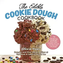 The Edible Cookie Dough Cookbook： 75 Recipes for Incredibly Delectable Doughs You Can Eat Right Off the Spoon