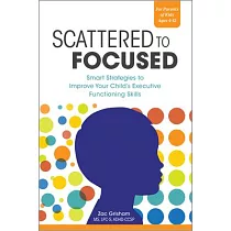 Scattered to Focused： Smart Strategies to Improve Your Child’’s Executive Functioning Skills