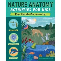 Nature Anatomy Activities for Kids： Fun， Hands─On Learning