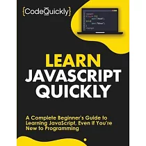 Learn JavaScript Quickly： A Complete Beginner’’s Guide to Learning JavaScript， Even If You’’re New to Programming