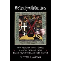 We Testify with Our Lives： How Religion Transformed Radical Thought from Black Power to Black Lives Matter