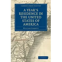 A Year’’s Residence in the United States of America： Treating of the Face of the Country， the Climate， the Soil... of the Expenses of Housekeeping... o