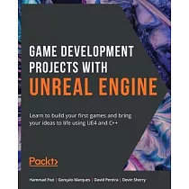Game Development Projects with Unreal Engine： Learn to build your first games and bring your ideas to life using UE4 and C++