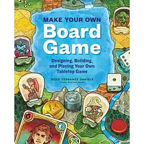 Make Your Own Board Game： Design， Build， and Play Your Own Tabletop Game