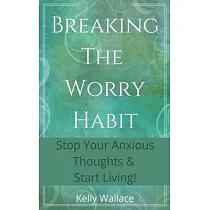 Breaking The Worry Habit ─ Stop Your Anxious Thoughts And Start Living!