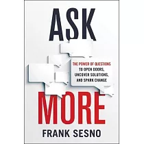 Ask More： The Power of Questions to Open Doors， Uncover Solutions， and Spark Change