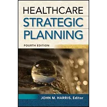 Healthcare Strategic Planning， Fourth Edition