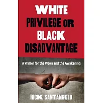 White Privilege or Black Disadvantage： A Primer for the Woke and the Awakening