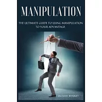 Manipulation： The ultimate guide to using manipulation to your advantage.