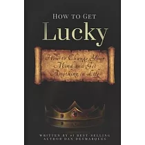 How to Get Lucky： How to Change Your Mind and Get Anything in Life