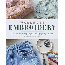 Wardrobe Embroidery： Knit & Embroidery Projets for Upcycling Clothes