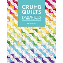 Crumb Quilts： Scrap Quilting the Zero Waste Way