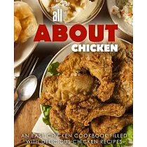 All About Chicken： An Easy Chicken Cookbook Filled With Delicious Chicken Recipes