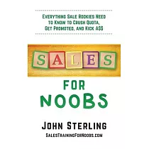 Sales for Noobs： Everything Sale Rookies Need to Know to Crush Quota， Get Promoted， and Kick A$$