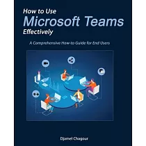 How to Use Microsoft Teams Effectively： A Comprehensive How─to Guide for End Users
