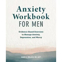 Anxiety Workbook for Men： Evidence─Based Exercises to Manage Anxiety， Depression， and Worry