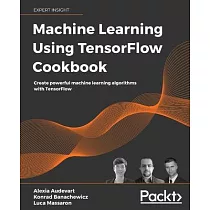 Machine Learning Using TensorFlow Cookbook： Over 60 recipes on machine learning using deep learning solutions from Kaggle Masters and Google Developer