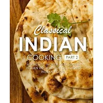 Classical Indian Cooking 2： Authentic North and South Indian Recipes for Delicious Indian Food