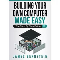 Building Your Own Computer Made Easy： The Step By Step Guide