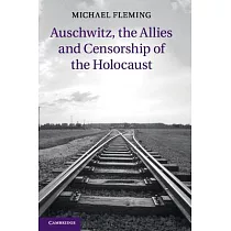 Auschwitz， the Allies and Censorship of the Holocaust