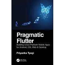 Pragmatic Flutter： Building Cross─Platform Mobile Apps for Android， Ios， Web & Desktop