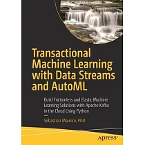 Transactional Machine Learning with Data Streams and Automl： Build Frictionless and Elastic Machine Learning Solutions with Apache Kafka Using Python