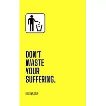 Don’’t Waste Your Suffering