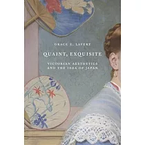 Quaint， Exquisite： Victorian Aesthetics and the Idea of Japan