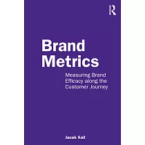 Brand Metrics： Measuring Brand Efficacy along the Customer Journey