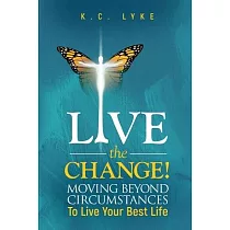 Live the Change!： Moving Beyond Circumstances to Live Your Best Life