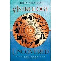 Astrology Uncovered： A Guide To Horoscopes And Zodiac Signs