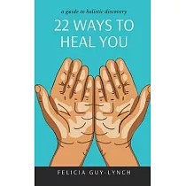 22 Ways to Heal You： A Guide to Holistic Discovery