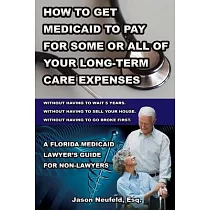 How to get Medicaid to pay for some or ALL of your long─term care expenses： without having to wait 5 years; without having to sell your house; and wit