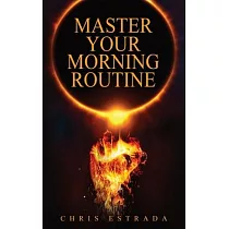 Master Your Morning Routine： Beat The Sun and Build An Unstoppable Life