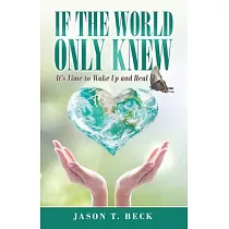 If the World Only Knew： It’’s Time to Wake up and Heal