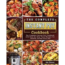 The Complete Instant Pot Cookbook： The Complete Instant Pot Cookbook with Step─by─Step Tasty Recipes for Healthy Eating Every Day